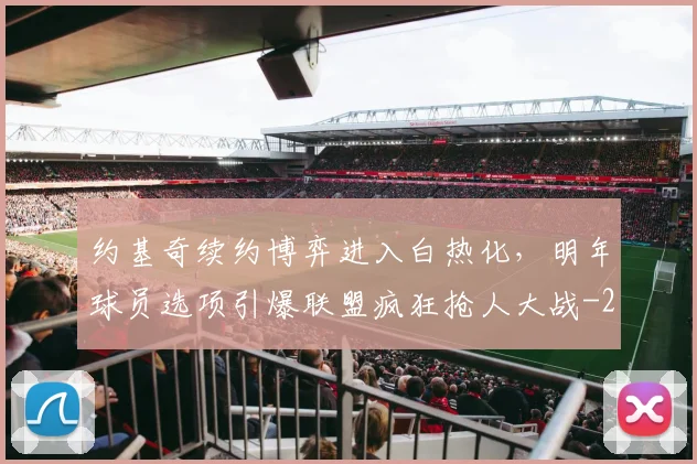 约基奇续约博弈进入白热化，明年球员选项引爆联盟疯狂抢人大战