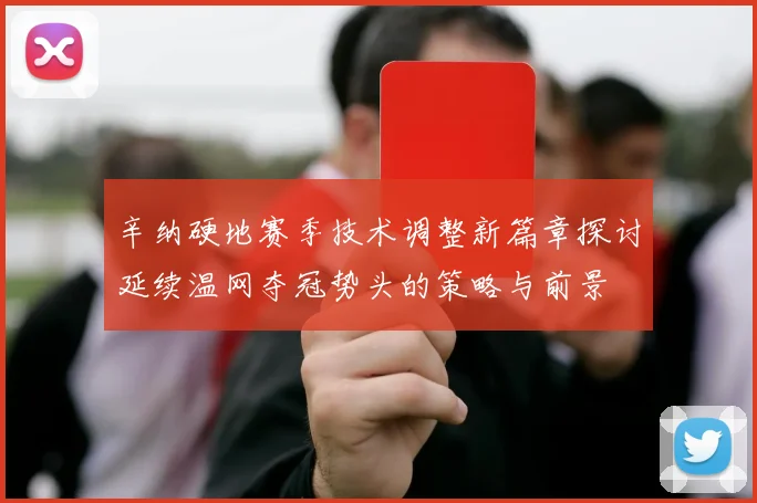 辛纳硬地赛季技术调整新篇章探讨延续温网夺冠势头的策略与前景