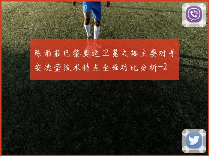 陈雨菲巴黎奥运卫冕之路主要对手安洗莹技术特点全面对比分析